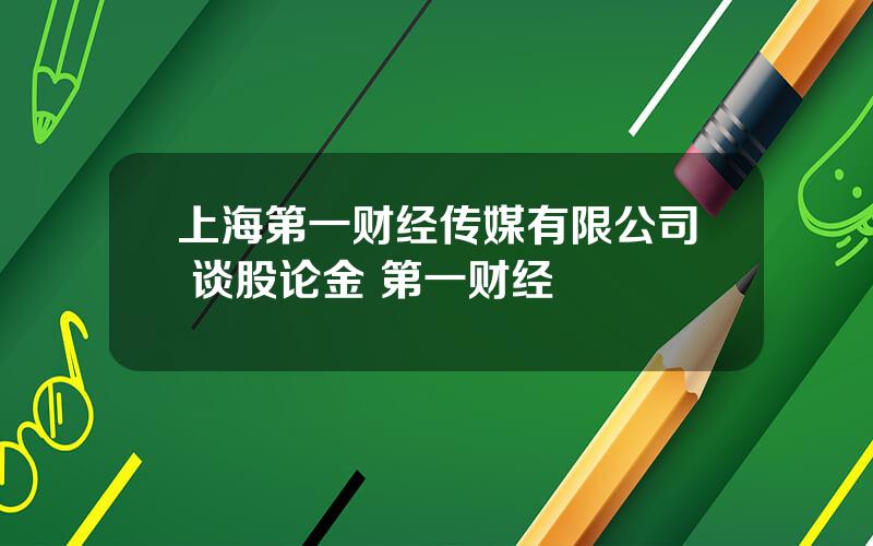 上海第一财经传媒有限公司 谈股论金 第一财经